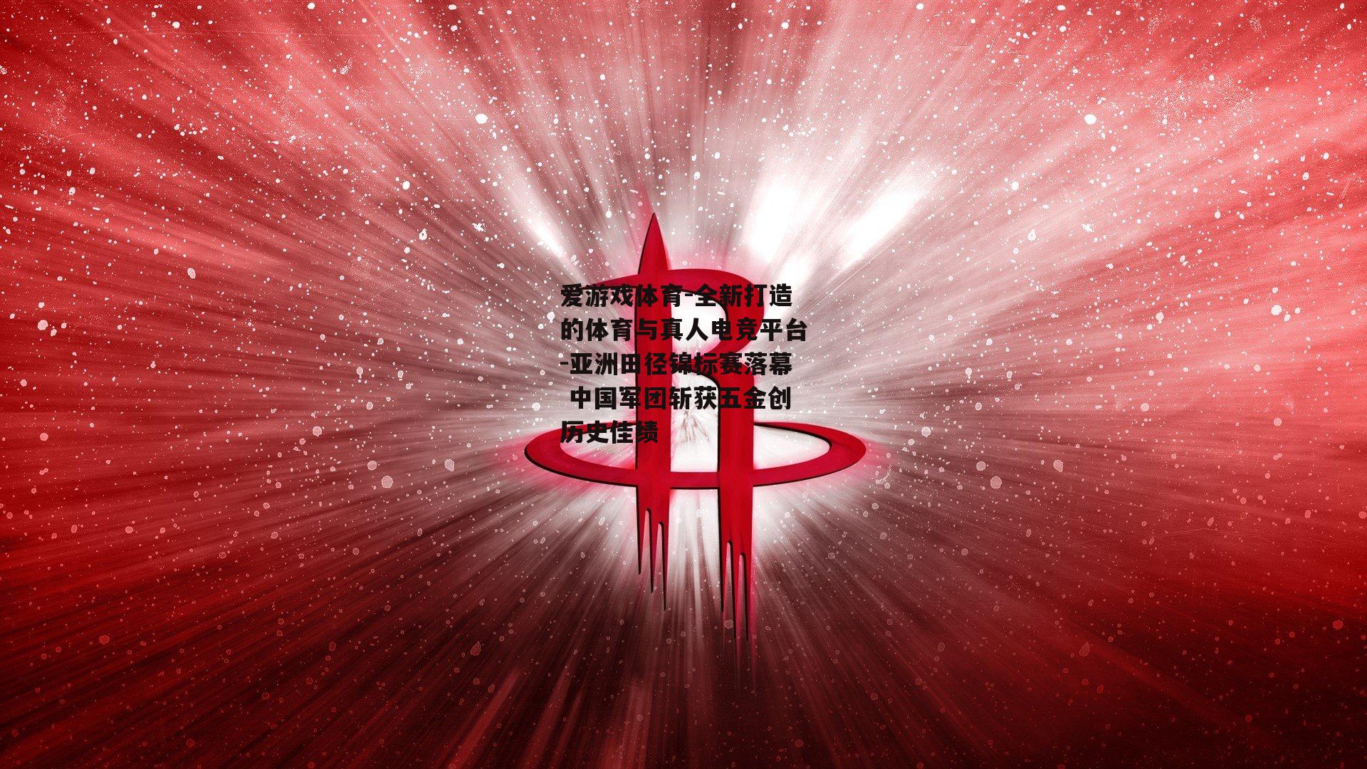 爱游戏体育-全新打造的体育与真人电竞平台-亚洲田径锦标赛落幕 中国军团斩获五金创历史佳绩