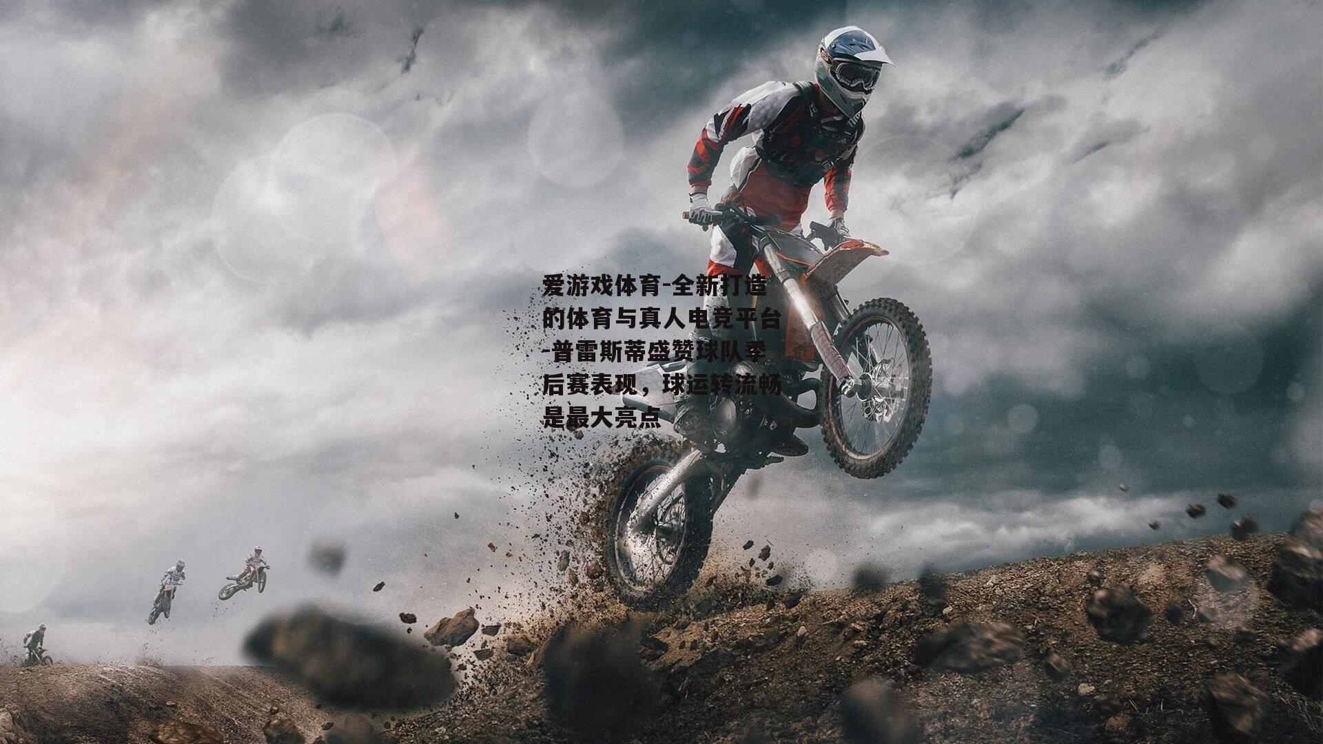 普雷斯蒂盛赞球队季后赛表现，球运转流畅是最大亮点