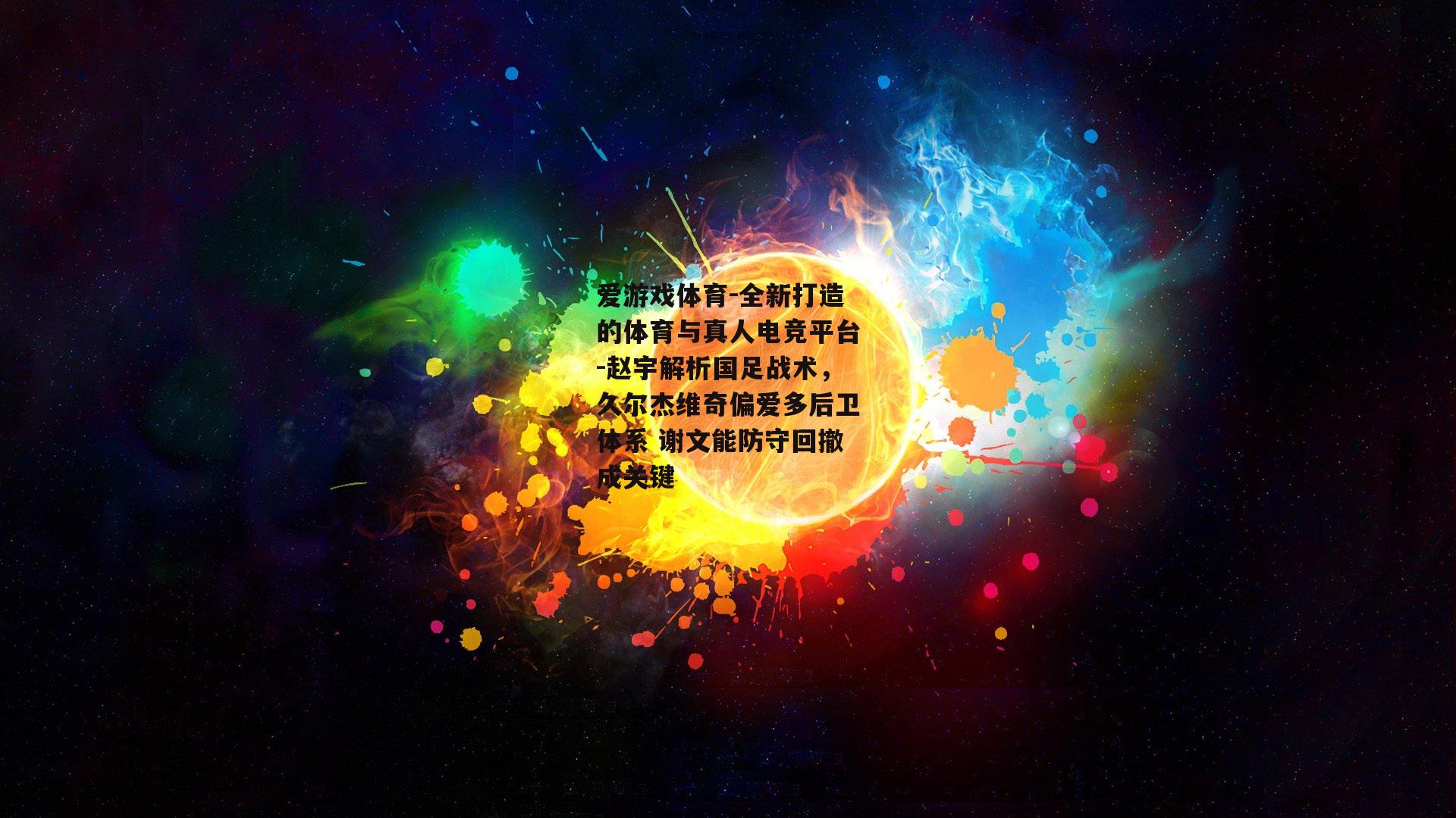 赵宇解析国足战术，久尔杰维奇偏爱多后卫体系 谢文能防守回撤成关键